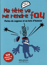 Title: Ma tête va me rendre fou : Perles de sagesse et un brin d'humour, Author: B. Ron