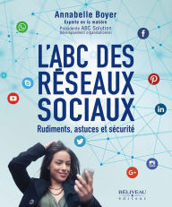 Title: L'ABC des réseaux sociaux : Rudiments, astuces et sécurité, Author: Annabelle Boyer
