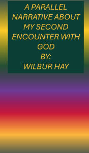 Title: A Parallel Narrative About My Second Encounter With God: A Large Print Book, Author: Wilbur Hay