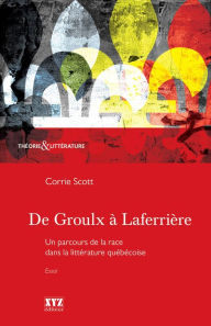 Title: De Groulx à Laferrière: Un parcours de la race dans la littérature, Author: Corrie Scott