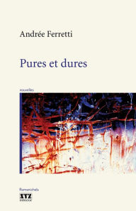 Title: Pures et dures, Author: Andrée Ferretti