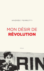 Title: Mon désir de révolution, Author: Andrée Ferretti