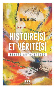 Title: Histoire(s) et vérité(s): Récits autochtones, Author: Thomas King