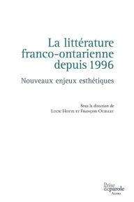 Title: La littï¿½rature franco-ontarienne depuis 1996: Nouveaux enjeux esthï¿½tiques, Author: Lucie Hotte