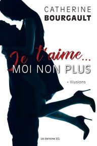 Title: Je t'aime... moi non plus, T.1: Illusions, Author: Catherine Bourgault