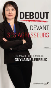 Title: Debout devant ses agresseurs, Author: Guylaine Lebreux