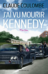 Title: J'ai vu mourir Kennedy, Author: Claude Coulombe