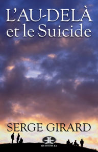 Title: L'Au-delà et le suicide: Ce que toute personne concernée devrait savoir, Author: Serge Girard