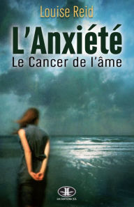 Title: L'Anxiété: Le Cancer de l'âme, Author: Louise Reid