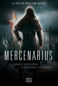 Title: Mercenarius - La vie de William Black, Author: Jean-Pierre Ste-Marie