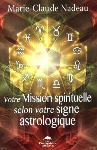 Title: Votre Mission spirituelle selon votre signe astrologique, Author: Elena Mosuc