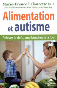 Title: Alimentation et autisme : Relever le défi... une bouchée à la fois, Author: Marie-France Lalancette