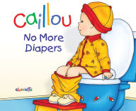 Title: Caillou: No More Diapers, Author: Christine L'Heureux