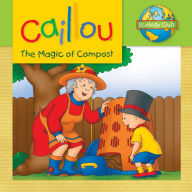 Title: Caillou: The Magic of Compost: Ecology Club, Author: Sarah Margaret Johanson