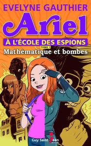 Title: Ariel à l'école des espions, tome 1: Mathématique et bombes, Author: Evelyne Gauthier