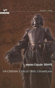 Title: Un certain 3 juillet avec Champlain, Author: Marie-Claude Denys