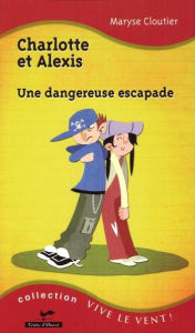 Title: Charlotte et Alexis : Une dangereuse escapade 15, Author: Maryse Cloutier