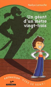 Title: Un géant d'un mètre vingt-trois, Author: Nadya Larouche