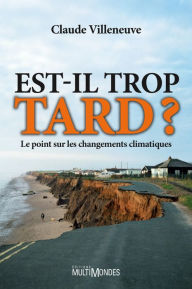 Title: Est-il trop tard ?: Le point sur les changements climatiques, Author: Claude Villeneuve