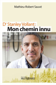 Title: Dr Stanley Vollant : MON CHEMIN INNU, Author: Mathieu-Robert Sauvé
