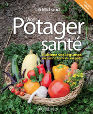 Title: Mon potager santé: Cultivez vos légumes en pleine terre ou en pots, Author: Lili Michaud