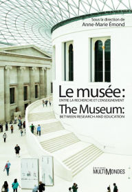 Title: Le musée : entre la recherche et l'enseignement/The Museum: Between Research and Education, Author: Anne-Marie Émond