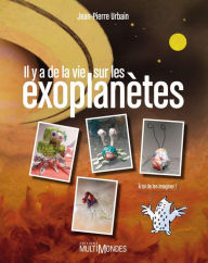 Title: Il y a de la vie sur les exoplanètes, Author: Jean-Pierre Urbain