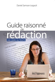 Title: Guide raisonné de rédaction: De l'idée au texte, Author: Daniel Samson-Legault