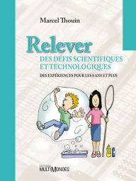 Title: Relever des défis scientifiques et technologiques: Des expériences pour les 8 ans et plus, Author: Marcel Thouin