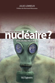 Title: Avez-vous peur du nucléaire? Vous devriez peut-être., Author: Julie Lemieux