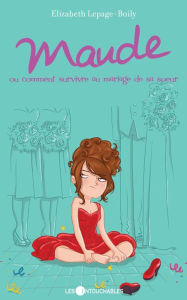 Title: Maude 2 : ou comment survivre au mariage de sa soeur, Author: Elizabeth Lepage-Boily