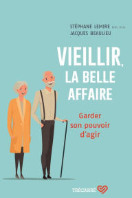 Title: Vieillir, la belle affaire: Garder son pouvoir d'agir, Author: Stéphane Lemire