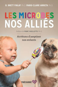 Title: Les microbes, nos alliés: Arrêtons d'aseptiser nos enfants, Author: Marie-Claire Arrieta