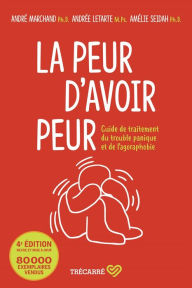 Title: La Peur d'avoir peur: Guide de traitement du trouble panique et de l'agoraphobie, Author: Andrée Letarte