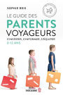 Le Guide des parents voyageurs: S'inspirer, s'informer, s'équiper (0-12 ans)