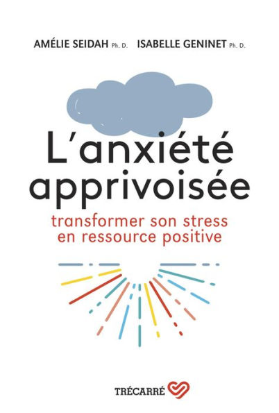 L'anxiété apprivoisée: Transformer son stress en ressource positive