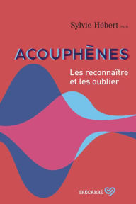 Title: Acouphènes: Les reconnaître et les oublier, Author: Sylvie Hébert