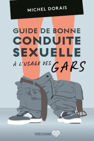 Title: Guide de bonne conduite sexuelle à l'usage des gars, Author: Michel Dorais
