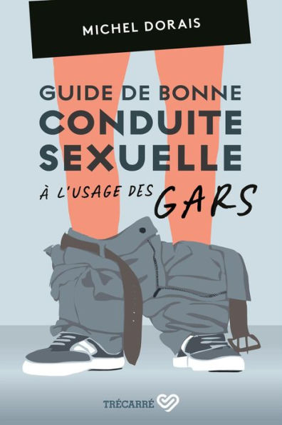 Guide de bonne conduite sexuelle à l'usage des gars