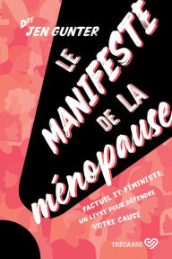 Title: Le Manifeste de la ménopause: Factuel et féministe, un livre pour défendre votre cause, Author: Jen Gunter