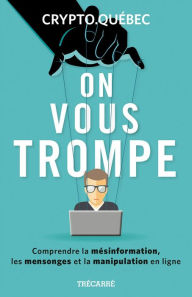 Title: On vous trompe: Comprendre la mésinformation, les mensonges et la manipulation en ligne, Author: Crypto Québec