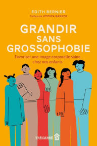 Title: Grandir sans grossophobie: Favoriser une image corporelle saine chez nos enfants, Author: Edith Bernier