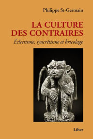 Title: Culture des contraires: Éclectisme, syncrétisme, bricolage, Author: Philippe St-Germain