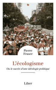 Title: Écologisme (L'): Ou le succès d'une idéologie politique, Author: Pierre Fraser