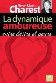 Title: La dynamique amoureuse: entre désirs et peurs, Author: Rose-Marie Charest
