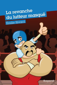 Title: La revanche du lutteur masqué, Author: Émilie Rivard