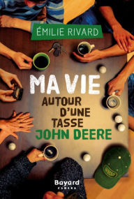 Title: Ma vie autour d'une tasse John Deere, Author: Émilie Rivard