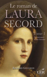 Title: Le roman de Laura Secord 1 : La naissance d'une héroïne, Author: Richard Gougeon