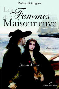 Title: Les Femmes de Maisonneuve 1 : Jeanne Mance, Author: Richard Gougeon