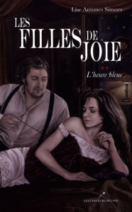 Title: Les filles de joie 02 : L'heure bleue, Author: Lise Antunes Simoes